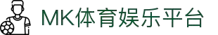 MK体育(mksports)官方入口|app下载|体育娱乐平台